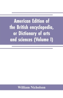 Image for American edition of the British encyclopedia, or Dictionary of arts and sciences : comprising an accurate and popular view of the present improved state of human knowledge (Volume I)