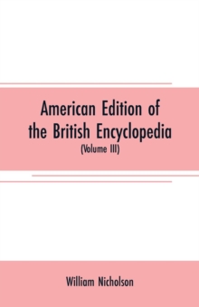 Image for American edition of the British encyclopedia : or Dictionary of arts and sciences: comprising an accurate and popular view of the present improved state of human knowledge (Volume III)