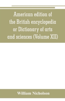 Image for American edition of the British encyclopedia, or Dictionary of arts and sciences : comprising an accurate and popular view of the present improved state of human knowledge (Volume XII)