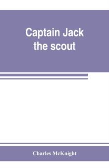Image for Captain Jack, the scout; or, The Indian wars about Old Fort Duquesne; An historical novel