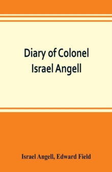 Image for Diary of Colonel Israel Angell, commanding the Second Rhode Island continental regiment during the American revolution, 1778-1781