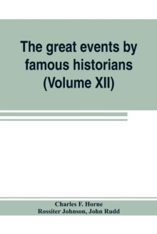 Image for The great events by famous historians (Volume XII) : a comprehensive and readable account of the world's history, emphasizing the more important events, and presenting these as complete narratives in 