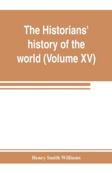 historians' history of the world; a comprehensive narrative of the rise and development of nations as recorded by over two thousand of the great writers of all ages (Volume XV) Germanic Empire (concluded)