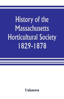 Image for History of the Massachusetts Horticultural Society. 1829-1878
