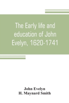 Image for The early life and education of John Evelyn, 1620-1741