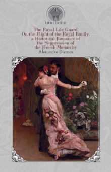 Image for The Royal Life Guard : Or, the Flight of the Royal Family, a Historical Romance of the Suppression of the French Monarchy