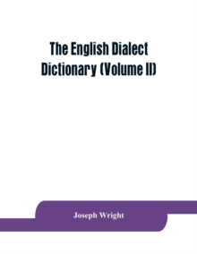 Image for The English dialect dictionary, being the complete vocabulary of all dialect words still in use, or known to have been in use during the last two hundred years (Volume II)