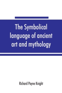 Image for The symbolical language of ancient art and mythology; an inquiry