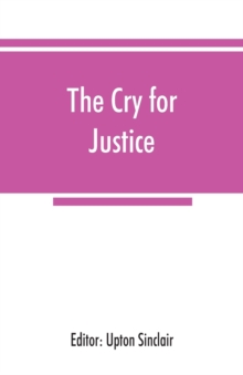 Image for The cry for justice; an anthology of the literature of social protest; the writings of philosophers, poets, novelists, social reformers, and others who have voiced the struggle against social injustic