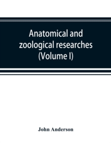 Image for Anatomical and zoological researches : comprising an account of the zoological results of the two expeditions to western Yunnan in 1868 and 1875; and a monograph of the two cetacean genera, Platanista