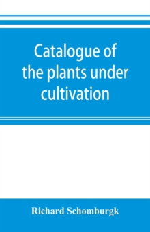 Image for Catalogue of the plants under cultivation in the Government Botanic Garden, Adelaide, South Australia