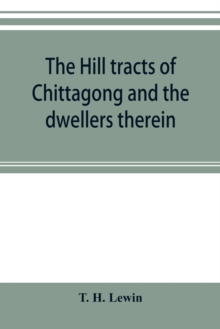 Image for The hill tracts of Chittagong and the dwellers therein