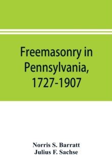 Image for Freemasonry in Pennsylvania, 1727-1907, as shown by the records of Lodge No. 2, F. and A. M. of Philadelphia from the year A.L. 5757, A.D. 1757