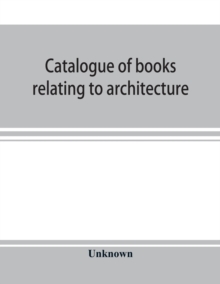 Image for Catalogue of books relating to architecture, construction and decoration in the Public Library of the city of Boston