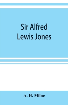 Image for Sir Alfred Lewis Jones, K. C. M. G. a story of energy and success