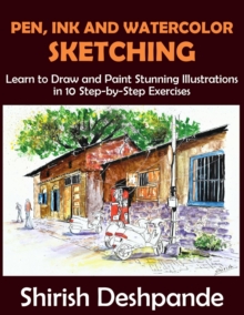 Image for Pen, Ink and Watercolor Sketching : Learn to Draw and Paint Stunning Illustrations in 10 Step-by-Step Exercises