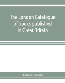 Image for The London catalogue of books published in Great Britain. With their sizes, prices, and publishers' names. 1816 to 1851