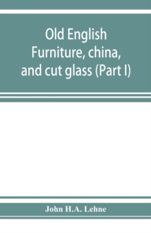 Old English furniture, china, and cut glass (Part I)