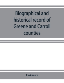 Image for Biographical and historical record of Greene and Carroll counties, Iowa. Containing portraits of all the presidents of the United States from Washington to Cleveland, with accompanying biographies of 