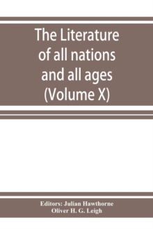 Image for The Literature of all nations and all ages; history, character, and incident (Volume X)
