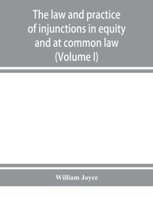 Image for The law and practice of injunctions in equity and at common law (Volume I)