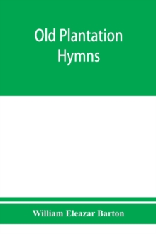 Old plantation hymns; a collection of hitherto unpublished melodies of the slave and the freedman, with historical and descriptive notes