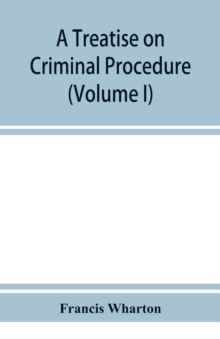 Image for A treatise on criminal procedure (Volume I)