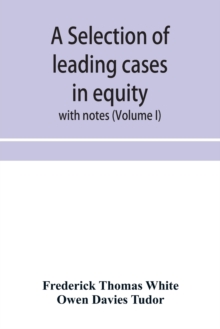 Image for A selection of leading cases in equity : with notes (Volume I)