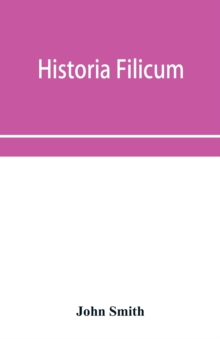 Image for Historia filicum; an exposition of the nature, number and organography of ferns, and review of the principles upon which genera are founded, and the systems of classification of the principal authors,