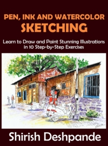 Image for Pen, Ink and Watercolor Sketching : Learn to Draw and Paint Stunning Illustrations in 10 Step-by-Step Exercises