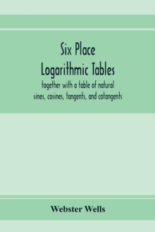Image for Six place logarithmic tables, together with a table of natural sines, cosines, tangents, and cotangents