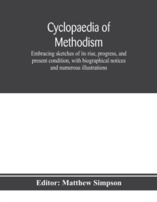 Image for Cyclopaedia of Methodism. Embracing sketches of its rise, progress, and present condition, with biographical notices and numerous illustrations