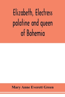 Image for Elizabeth, electress palatine and queen of Bohemia