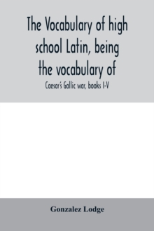 Image for The vocabulary of high school Latin, being the vocabulary of