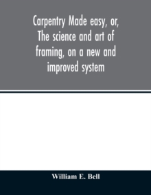 Carpentry made easy, or, The science and art of framing, on a new and improved system