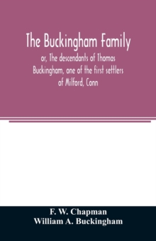 Image for The Buckingham family; or, The descendants of Thomas Buckingham, one of the first settlers of Milford, Conn