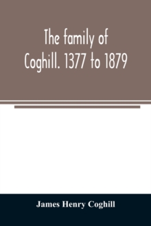 Image for The family of Coghill. 1377 to 1879. With some sketches of their maternal ancestors, the Slingsbys, of Scriven Hall. 1135 to 1879