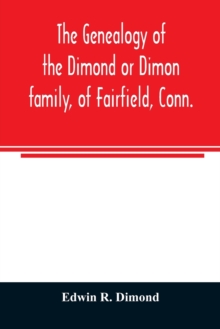 Image for The genealogy of the Dimond or Dimon family, of Fairfield, Conn. : together with records of the Dimon or Dymont family of East Hampton, Long Island, and of the Dimond family of New Hampshire