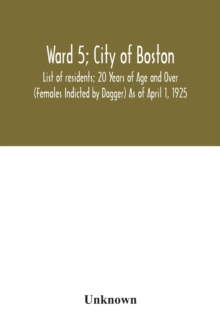 Image for Ward 5; City of Boston; List of residents; 20 Years of Age and Over (Females Indicted by Dagger) As of April 1, 1925