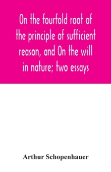 Image for On the fourfold root of the principle of sufficient reason, and On the will in nature; two essays