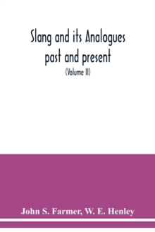Image for Slang and its analogues past and present. A dictionary, historical and comparative of the heterodox speech of all classes of society for more than three hundred years. With synonyms in English, French