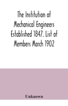 Institution of Mechanical Engineers Established 1847. List of Members March 1902.