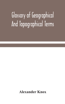 Image for Glossary of geographical and topographical terms and of words of frequent occurrence in the composition of such terms and place-names