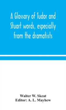 Image for A glossary of Tudor and Stuart words, especially from the dramatists
