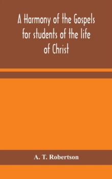 Image for A harmony of the Gospels for students of the life of Christ