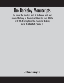 Image for The Berkeley manuscripts. The lives of the Berkeleys, lords of the honour, castle and manor of Berkeley, in the county of Gloucester, from 1066 to 1618 With A Description of The Hundred of Berkeley an