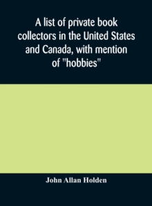 Image for A list of private book collectors in the United States and Canada, with mention of "hobbies"