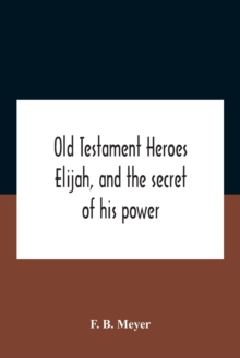 Image for Old Testament Heroes Elijah, And The Secret Of His Power