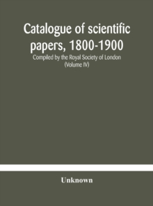 Image for Catalogue of scientific papers, 1800-1900 Compiled by the Royal Society of London (Volume IV)