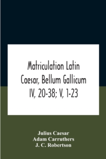 Image for Matriculation Latin Caesar, Bellum Gallicum Iv, 20-38; V, 1-23
